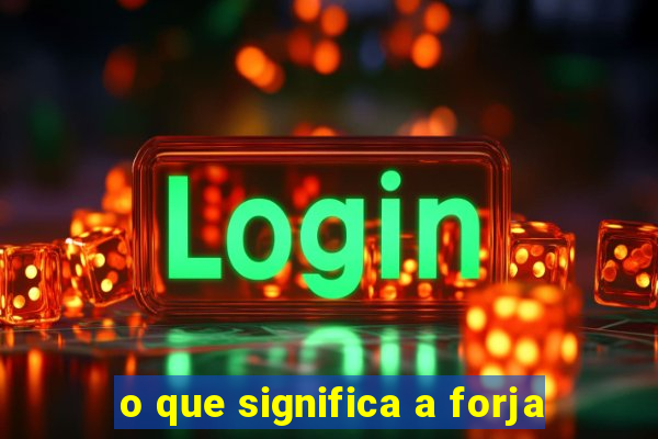 o que significa a forja